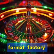 format factory windows 7